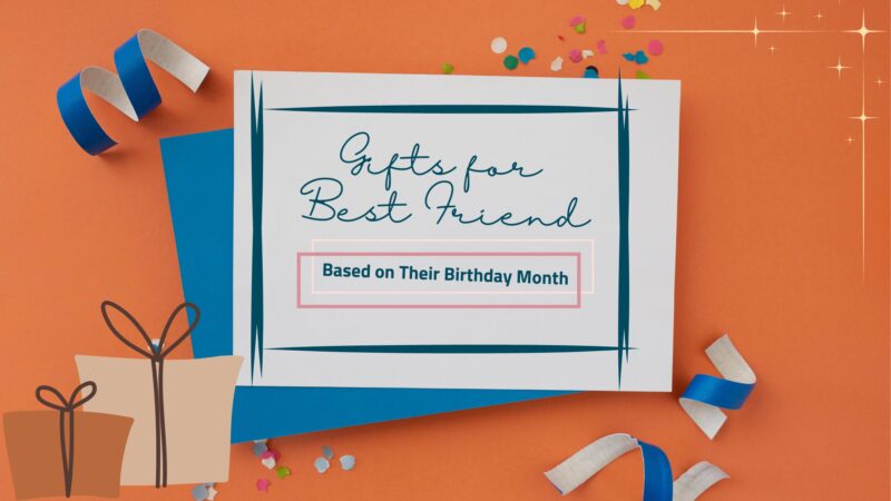 How to Select Gifts for a Best Friend Based on Their Birthday Month