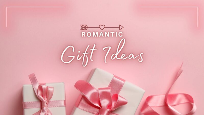 The Most Romantic Gift Ideas Are Those That Are Given From The Heart!