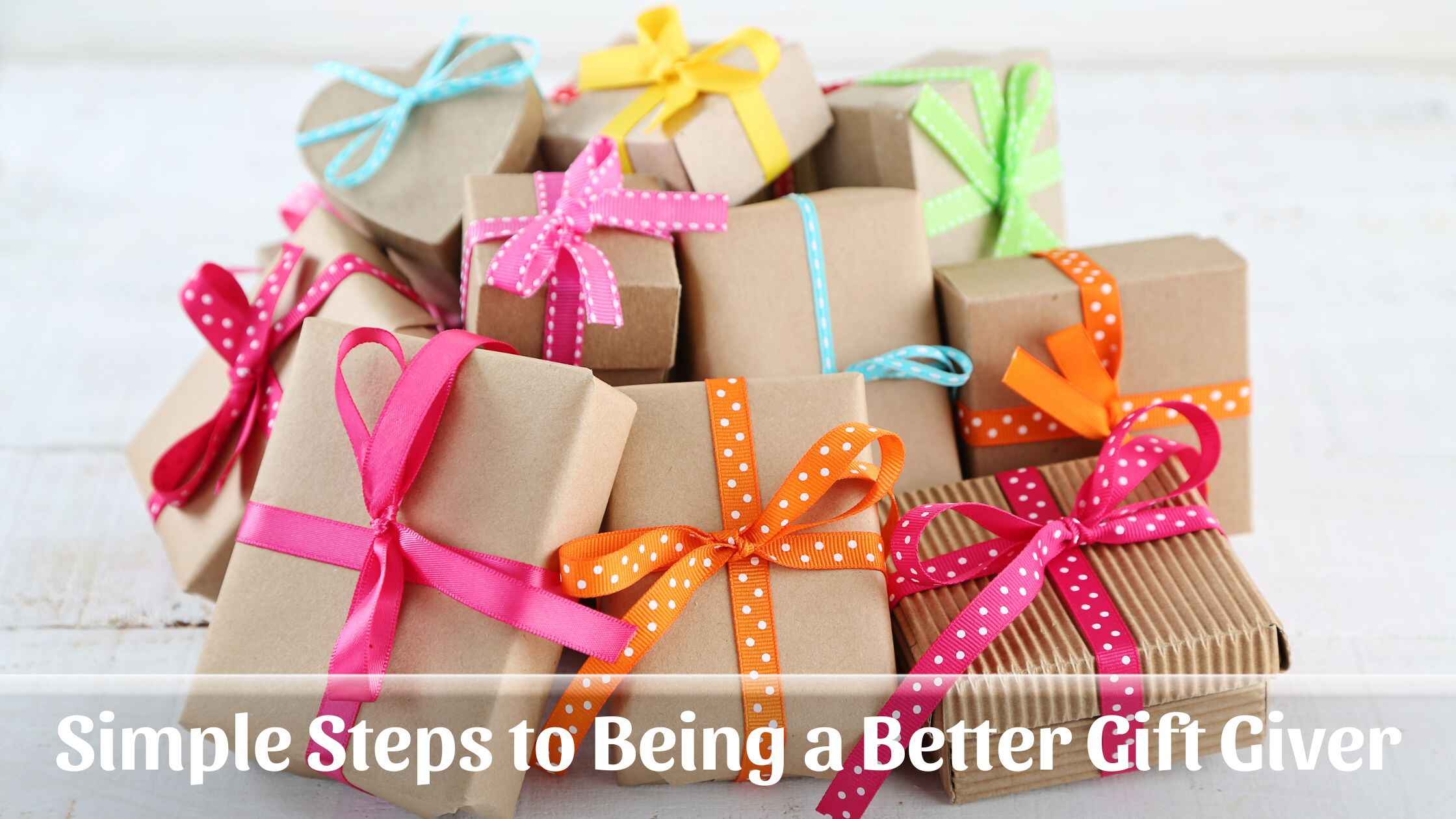 5 Simple Steps To Being A Better Gift Giver (Without Breaking The Bank)